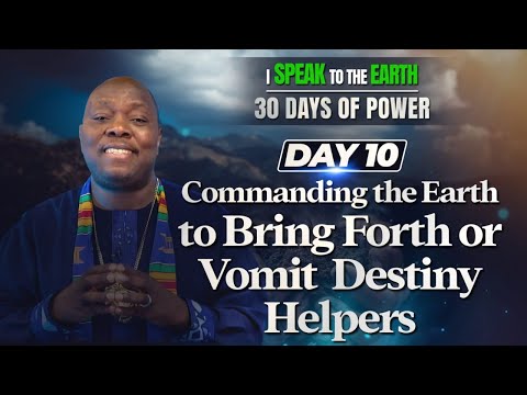 Day 10 | Command The Earth to Bring Forth or Vomit Destiny Helpers | I Speak to the Earth 30 Days