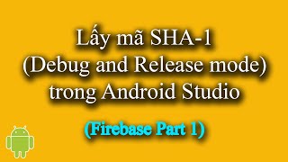 Lấy mã SHA-1 (Debug and Release mode) trong Android Studio - [Firebase Part 1]