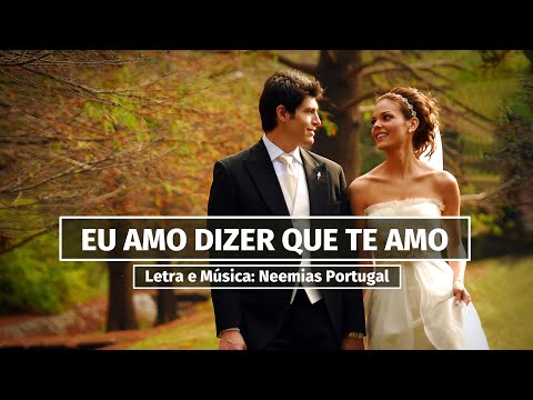 Eu Amo Dizer Que Te Amo - Neemias Portugal