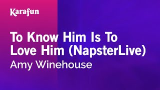 To Know Him Is To Love Him (Napsterlive) - Amy Winehouse | Karaoke Version | KaraFun