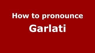 How to pronounce Garlati