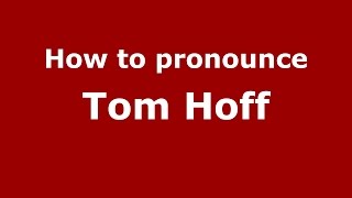 How to pronounce Tom Hoff