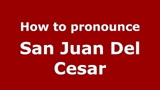 How to pronounce San Juan Del Cesar