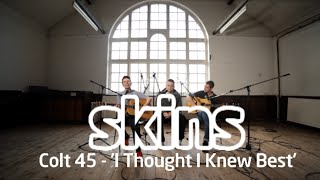 Colt 45 - 'I Thought I knew Best' - Skins Sessions