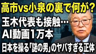 【高橋洋一 】高市vs小泉の裏で何が？玉木代表も接触…AI動画1万本で日本を操る「謎の男」のヤバすぎる正体