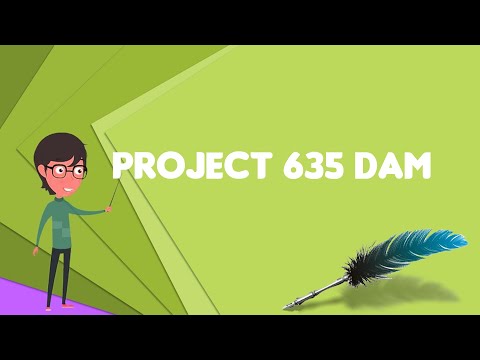 What is Project 635 Dam? Explain Project 635 Dam, Define Project 635 Dam, Meaning of Project 635 Dam