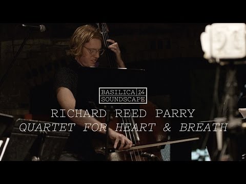 Richard Reed Parry performs "Quartet for Heart & Breath" - Basilica Soundscape 2014