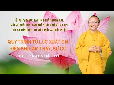 QUY TRÌNH TỪ LÚC XUẤT GIA ĐẾN KHI LÀM THẦY, SƯ CÔ - TT. THÍCH NHẬT TỪ