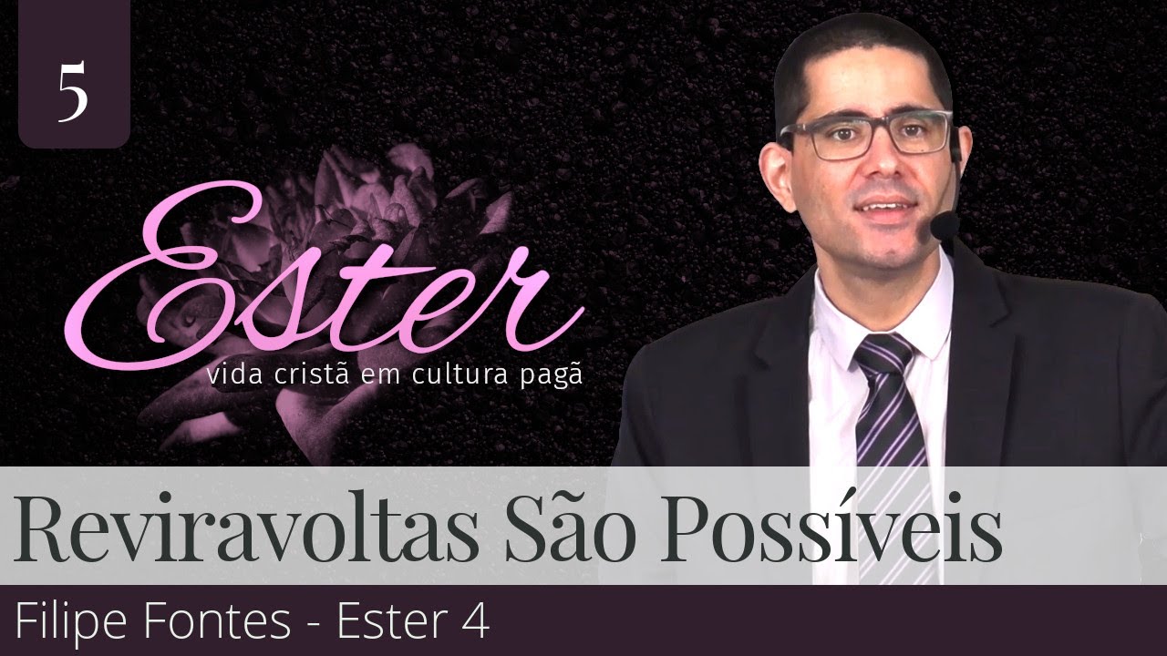 5. Reviravoltas São Possíveis (Ester 4) - Filipe Fontes