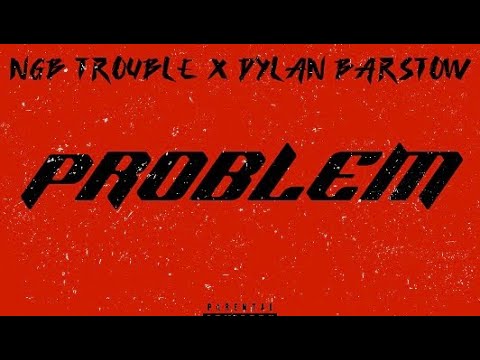 NGB TROUBLE X DYLAN BARSTOW- PROBLEM