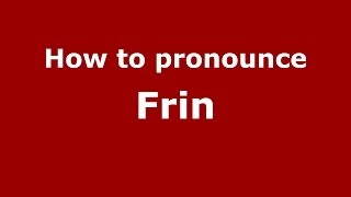 How to pronounce Frin