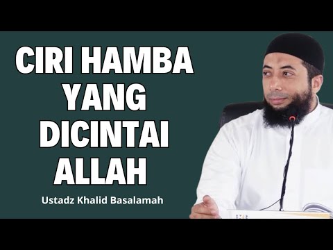 Ciri-Ciri Hamba yang Dicintai Allah - Ustadz Khalid Basalamah