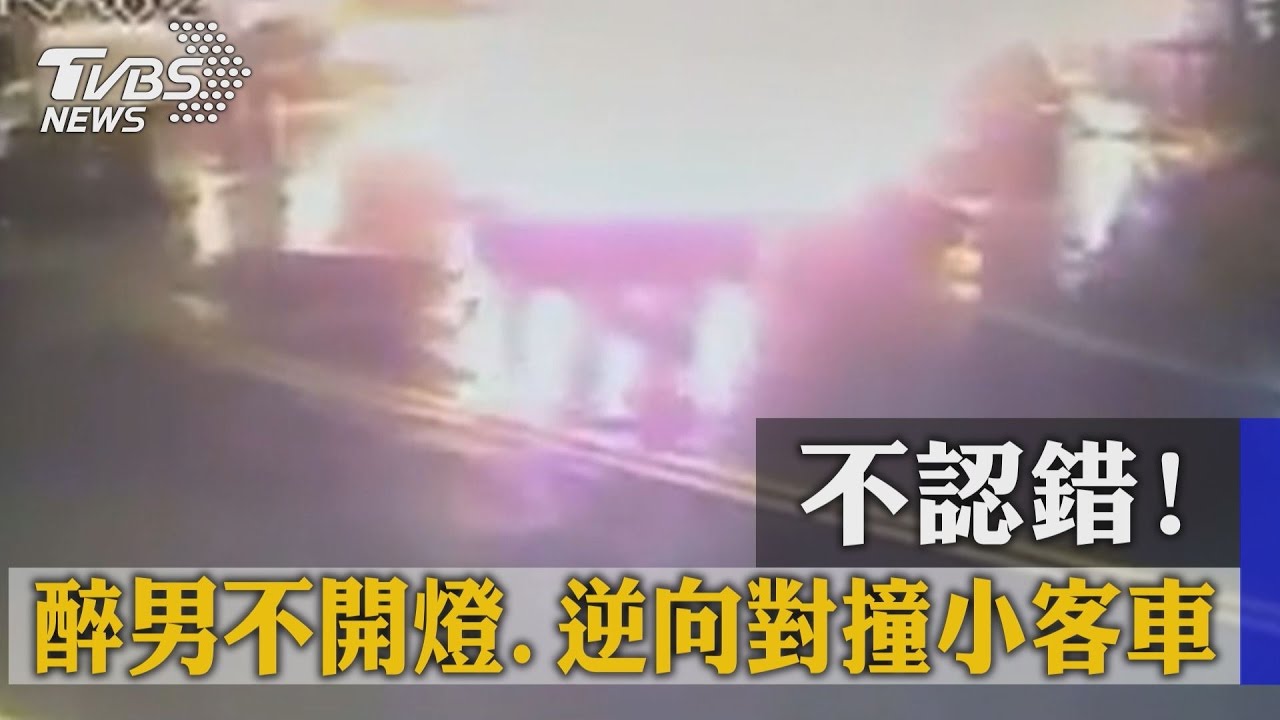 不認錯！醉男不開燈　逆向對撞小客車