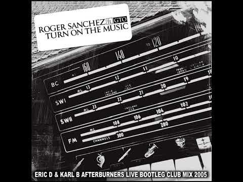 Roger Sanchez - Turn On The Music ( Eric D & Karl B Afterburners Live Bootleg Club Mix )