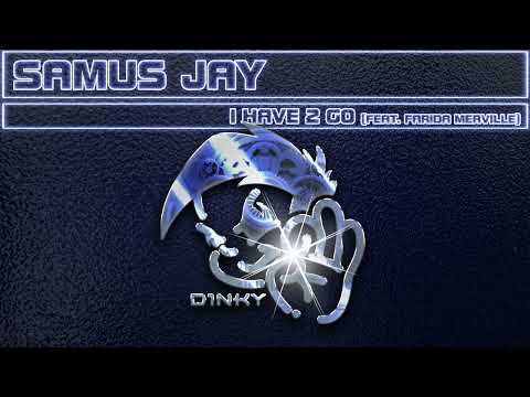 Samus Jay - I Have 2 Go (feat. Farida Merville)