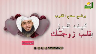 كيف تفوز بقلب زوجتك برنامج صلاح القلوب مع الشيخ عمرو أحمد