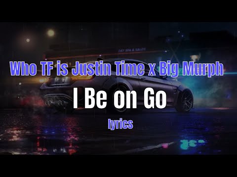 Who TF is Justin Time ft. Big Murph - I Be On Go (Lyric Video)