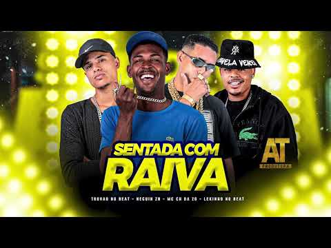 MC CH DA Z.O, NEGUIN ZN, LEKINHO NO BEAT, TROVÃO NO BEAT - SENTADA COM RAIVA