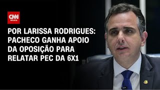 Vídeo: Rodrigo Pacheco ganha apoio da oposição para relatar PEC da 6x1 | BASTIDORES CNN