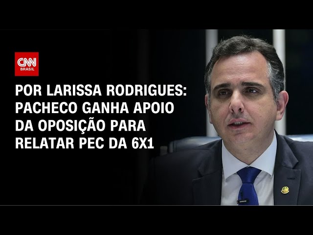 Rodrigo Pacheco ganha apoio da oposição para relatar PEC da 6x1 | BASTIDORES CNN