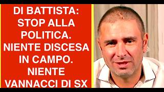 DI BATTISTA: STOP ALLA POLITICA. NIENTE DISCESA IN CAMPO.  NIENTE VANNACCI DI SINISTRA