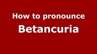How to pronounce Betancuria