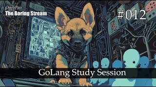 The Boring Stream 012 - GoLang Study Session (Study With Me)