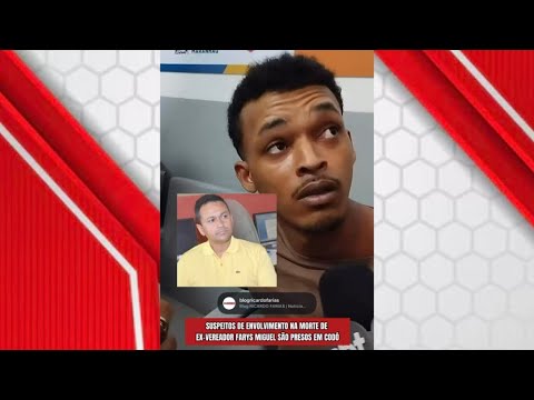 DOM PEDRO | SUSPEITOS DE ENVOLVIMENTO NA M0RTE DE EX-VEREADOR FARYS MIGUEL SÃO PRESOS EM CODÓ - MA