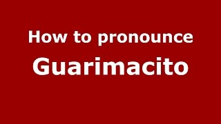 How to pronounce Guarimacito