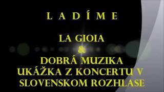 Ladíme: La Gioia a Dobrá muzika, výber z koncertu v Slovenskom rozhlase