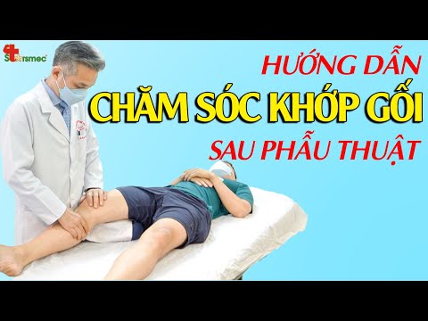 Hướng dẫn CHĂM SÓC KHỚP GỐI sau phẫu thuật