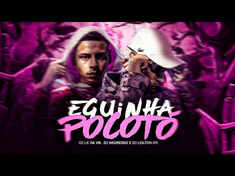 MONTAGEM MINHA EGUINHA POCOTÓ ( DJ'S LK DA VB , NEGRESKO E LEILTON 011)