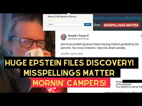 Yuge Epstein Files Discovery! Misspellings Matter! Mornin’ Campers!