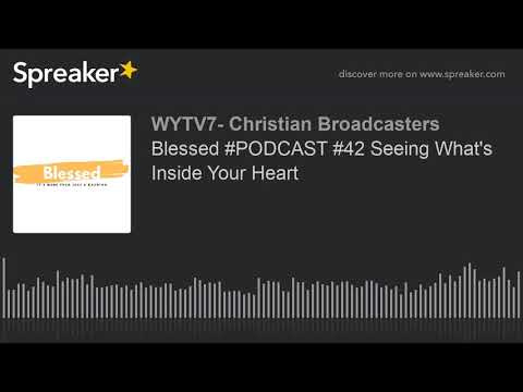 Blessed #PODCAST #42 Seeing What's Inside Your Heart