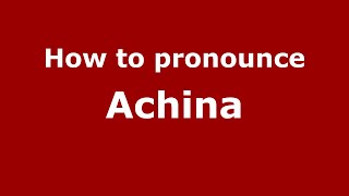 How to pronounce Achina