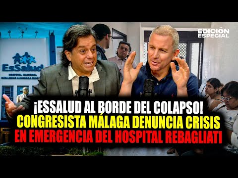 ¡EsSalud al borde del colapso! Congresista Ed Málaga expone crisis en emergencia del Rebagliati.