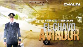 Grupo Cessna 210 Ft. Regulo Caro - El Chavo Aviador (Corridos Nuevos) (2015)