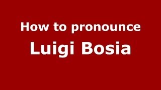 How to pronounce Luigi Bosia