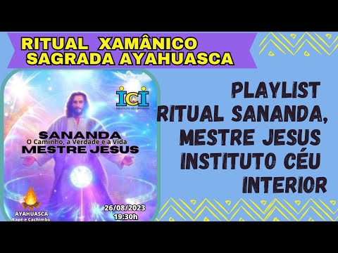 PLAYLIST RITUAL SANANDA, MESTRE JESUS: O CAMINHO, A VERDADE E A VIDA - XAMANISMO, AYAHUASCA