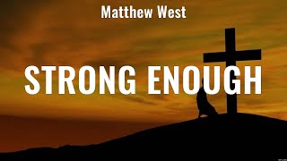 Strong Enough - Matthew West (Lyrics) - Born Again, Great Are You Lord, Shall Not Want Lyrics