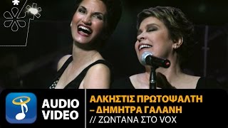 Άλκηστις Πρωτοψάλτη - Δήμητρα Γαλάνη - Ζωντανά Στο Vox (Official Audio Video HQ)