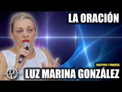 PASTORA Y PROFETA LUZ MARINA GONZALEZ TEMA: LA ORACIÓN