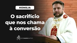 #HOMILIA O sacrifício que nos chama à conversão | Padre Mario Sartori