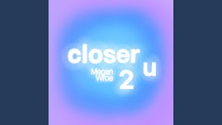 Closer 2 U