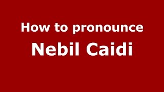 How to pronounce Nebil Caidi