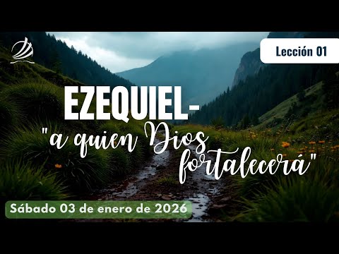 LEC 01 “Ezequiel  ”a quien Dios fortalecerá””- Sábado 03 de enero 2026