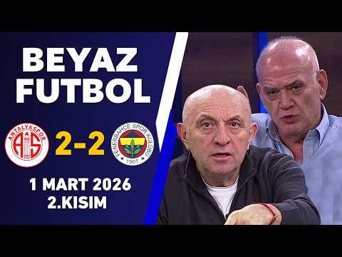 Beyaz Futbol 1 Mart 2026 2.Kısım / Antalyaspor 2-2 Fenerbahçe