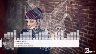 PHANTAFOX - Love The Noise (The Voyagers Remix)