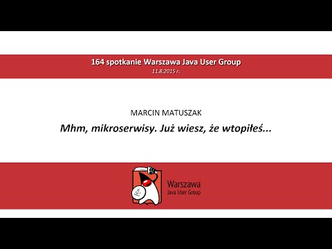 WJUG #164 - Mhm, mikroserwisy. Już wiesz, że wtopiłeś... - Marcin Matuszak