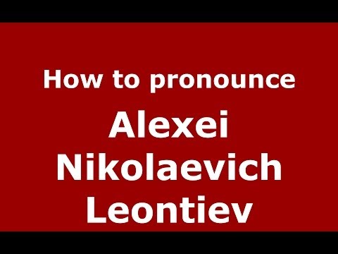 How to pronounce Alexei Nikolaevich Leontiev (Russian/Russia) - PronounceNames.com